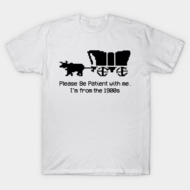 Please Be Patient With Me I'm From The 1900s T-Shirt by kiperb